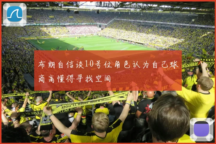 布朗自信谈10号位角色认为自己球商高懂得寻找空间