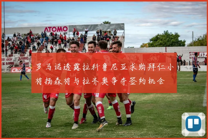 罗马诺透露拉科鲁尼亚求购拜仁小将扬森将与拉齐奥争夺签约机会